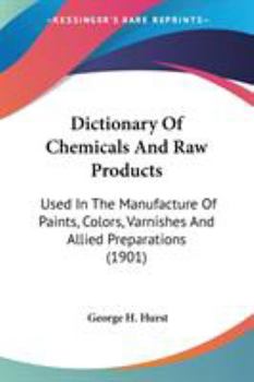 Paperback Dictionary Of Chemicals And Raw Products: Used In The Manufacture Of Paints, Colors, Varnishes And Allied Preparations (1901) Book