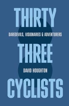 Paperback Thirty Three Cyclists: Daredevils, Visionaries & Adventurers Book