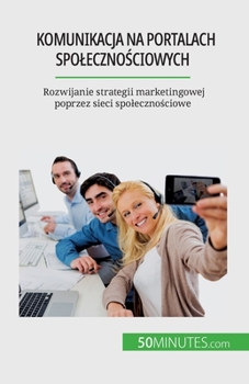 Paperback Komunikacja na portalach spoleczno&#347;ciowych: Rozwijanie strategii marketingowej poprzez sieci spoleczno&#347;ciowe [Polish] Book