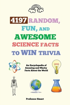 Paperback 4197 Random, Fun, and Awesome Science Facts to Win Trivia: An Encyclopedia of Amazing and Wacky Facts About the World Book