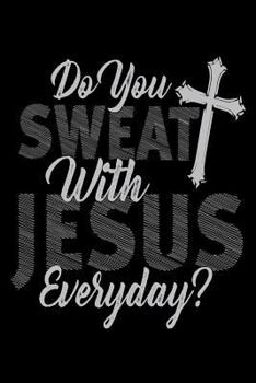 Paperback Do You Sweat With Jesus Everyday?: Christian Workout and Prayer Gift Notebook Book