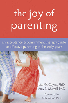 Paperback The Joy of Parenting: An Acceptance and Commitment Therapy Guide to Effective Parenting in the Early Years Book