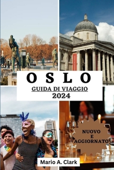 Paperback Oslo Guida Di Viaggio 2024: Esplorando la capitale della Norvegia: periodo migliore per visitarla, alloggi, informazioni di viaggio aggiornate e c [Italian] Book