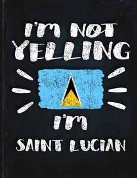 I'm Not Yelling I'm Saint Lucian: Funny Sarcastic Personalized Gift for Coworker Friend from Saint Lucia  Planner Daily Weekly Monthly Undated Calendar Organizer Journal