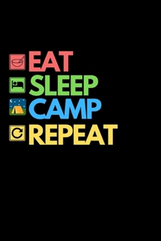 Eat Sleep Camp Repeat: Funny Camping Notebook/Journal (6” X 9”) Unique Camper Gift Ideas For Christmas Or Birthday