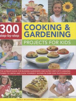 Hardcover 300 Step-By-Step Cooking and Gardening Projects for Kids: The Ultimate Book for Budding Gardeners and Super Chefs with Amazing Things to Grow and Cook Book