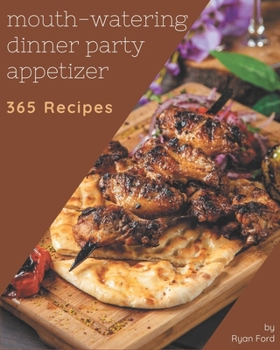 Paperback 365 Mouth-Watering Dinner Party Appetizer Recipes: I Love Dinner Party Appetizer Cookbook! Book