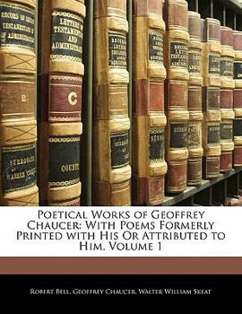 Paperback Poetical Works of Geoffrey Chaucer: With Poems Formerly Printed with His Or Attributed to Him, Volume 1 Book