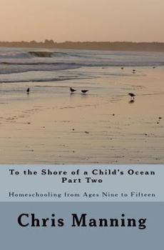 Paperback To the Shore of a Child's Ocean, Part Two: Homeschooling from Ages Nine to Fifteen Book