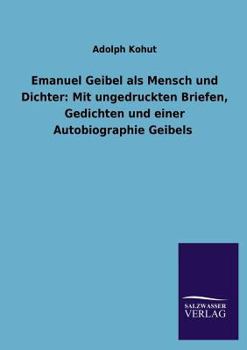 Paperback Emanuel Geibel ALS Mensch Und Dichter: Mit Ungedruckten Briefen, Gedichten Und Einer Autobiographie Geibels [German] Book