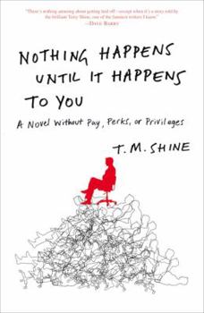 Hardcover Nothing Happens Until It Happens to You: A Novel Without Pay, Perks, or Privileges Book
