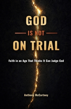 God Is Not on Trial: Faith in an Age That Thinks It Can Judge God