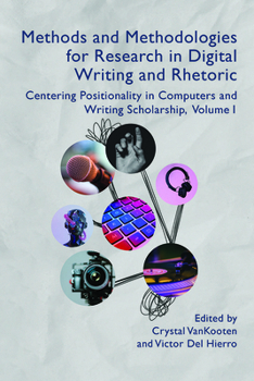 Paperback Methods and Methodologies for Research in Digital Writing and Rhetoric, Volume 1: Centering Positionality in Computers and Writing Scholarship Book