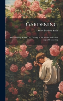 Hardcover Gardening: An Elementary School Text Treating of the Science and Art of Vegetable Growing Book