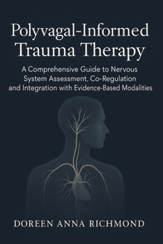 Paperback Polyvagal-Informed Trauma Therapy: A Comprehensive Guide to Nervous System Assessment, Co-Regulation, and Integration with Evidence-Based Modalities Book