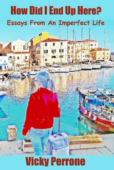 Paperback How Did I End Up Here?: Essays From An Imperfect Life Book