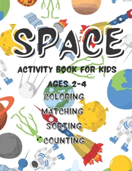 Space Activity Book For Kids: Ages 2-4 Coloring Matching Sorting Counting
