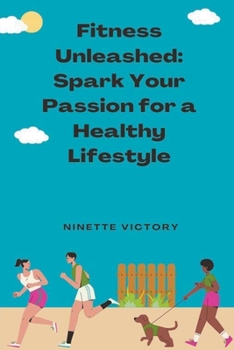 Paperback Fitness Unleashed: Spark Your Passion for a Healthy Lifestyle Book