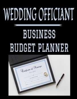 Wedding Officiant Business Budget Planner: 8.5" x 11" Marriage Officiant One Year (12 Month) Organizer to Record Monthly Business Budgets, Income, ... Info, Tax Deductions and Mileage (118 Pages)