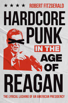 Paperback Hardcore Punk in the Age of Reagan: The Lyrical Lashing of an American Presidency Book