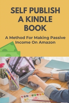 Paperback Self Publish A Kindle Book: A Method For Making Passive Income On Amazon: Promote Your Books To Bestseller Status Book