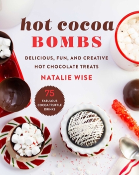 Hardcover Hot Cocoa Bombs: Delicious, Fun, and Creative Hot Chocolate Treats Book