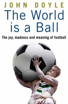 Paperback The World Is a Ball: The Joy, Madness and Meaning of Soccer Book