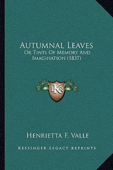 Paperback Autumnal Leaves: Or Tints Of Memory And Imagination (1837) Book