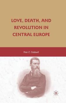 Paperback Love, Death, and Revolution in Central Europe: Ludwig Feuerbach, Moses Hess, Louise Dittmar, Richard Wagner Book