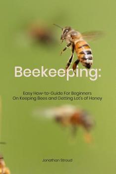 Paperback Beekeeping: Easy How-to-Guide For Beginners On Keeping Bees and Getting Lot's of Honey Book