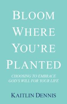 Paperback Bloom Where You'Re Planted: Choosing to Embrace God'S Will for Your Life Book