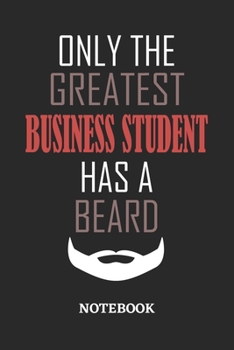 Only The Greatest Business Student Has A Beard Notebook: 6x9 inches - 110 ruled, lined pages • Greatest Passionate Office Job Journal Utility • Gift, Present Idea