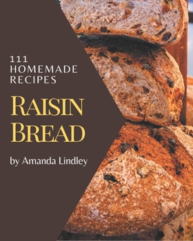 Paperback 111 Homemade Raisin Bread Recipes: Enjoy Everyday With Raisin Bread Cookbook! Book