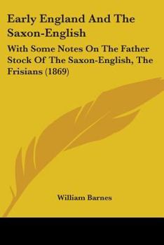 Paperback Early England And The Saxon-English: With Some Notes On The Father Stock Of The Saxon-English, The Frisians (1869) Book