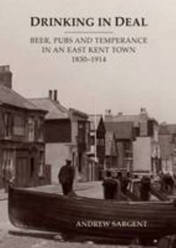 Paperback Drinking in Deal: Beer, Pubs and Temperance in an East Kent Town 1830-1914 Book