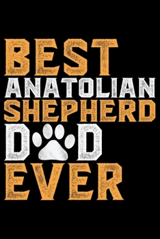 Best Anatolian Shepherd Dad Ever: Cool Anatolian Shepherd Dog Journal Notebook - Funny Anatolian Shepherd Dog Notebook - Anatolian Shepherd Owner Gifts. 6 x 9 in 120 pages