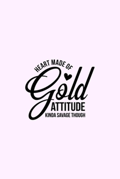 Paperback Heart Made Of Gold Attitude Kinda Savage Though: Lined Blank Notebook Journal With Funny Sassy Saying On Cover, Great Gifts For Coworkers, Employees, Book