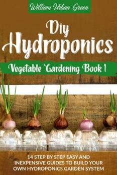 Paperback Diy Hydroponics: A Step-By-Step Easy And Inexpensive Guide To Build Your Hydroponics Garden System Book