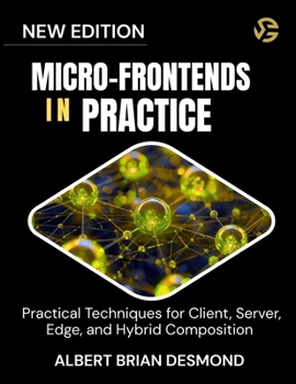 MICRO-FRONTENDS IN PRACTICE: Practical Techniques for Client, Server, Edge, and Hybrid Composition