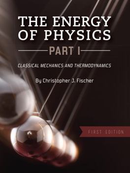 Paperback The Energy of Physics, Part I: Classical Mechanics and Thermodynamics Book
