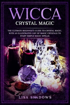 Paperback Wicca Crystal Magic: The Ultimate Beginner's Guide to Crystal Magic, With an Illustrated List of Magic Crystals to Start Simple Magic Spell Book