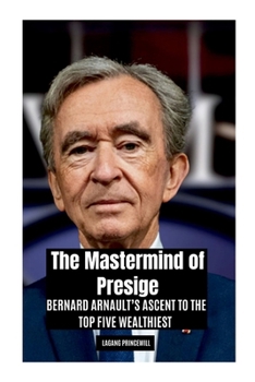 The Mastermind of Presige: Bernard Arnault's Ascent to the Top Five Wealthiest