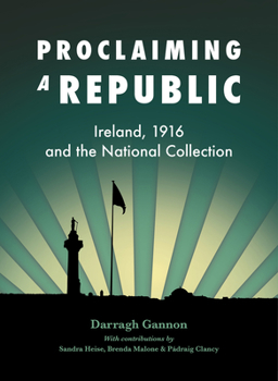 Paperback Proclaiming a Republic: Ireland, 1916, and the National Collection Book