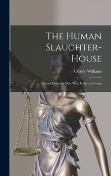 Hardcover The Human Slaughter-House: Scenes From the War That is Sure to Come Book