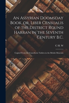 Paperback An Assyrian Doomsday Book, or, Liber Censualis of the District Round Harran in the Seventh Century B.C.: Copied From the Cuneiform Tablets in the Brit Book