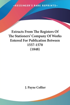 Paperback Extracts From The Registers Of The Stationers' Company Of Works Entered For Publication Between 1557-1570 (1848) Book