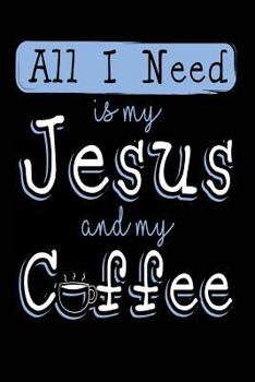 Paperback All I Need is My Jesus and My Coffee: Funny Coffee and Jesus Lover Cute Notebook Book