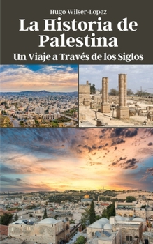 La Historia de Palestina: Un Viaje a Través de los Siglos (Spanish Edition)