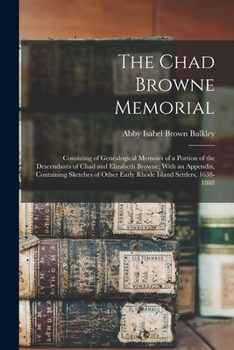 The Chad Browne memorial, consisting of genealogical memoirs of a portion of the descendants of Chad and Elizabeth Browne; with an appendix, ... settlers, 1638-1888 - Primary Source Edition