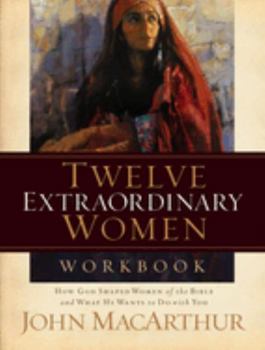 Paperback Twelve Extraordinary Women Workbook: How God Shaped Women of the Bible and What He Wants to Do with You Book